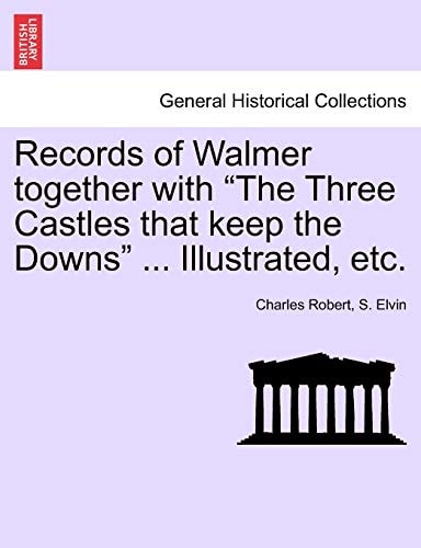 Records of Walmer together with "The Three Castles that keep the Downs" ... Illustrated, etc.