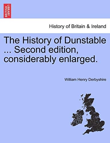 The History of Dunstable ... Second edition, considerably enlarged.