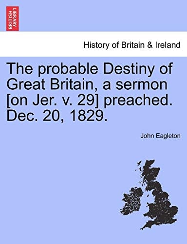 The probable Destiny of Great Britain, a sermon [on Jer. v. 29] preached. Dec. 20, 1829.