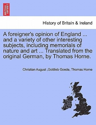 A foreigner's opinion of England ... and a variety of other interesting subjects, including memorials of nature and art ... Translated from the original German, by Thomas Horne.