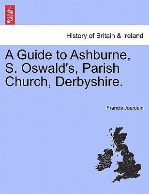 A Guide to Ashburne, S. Oswald's, Parish Church, Derbyshire.