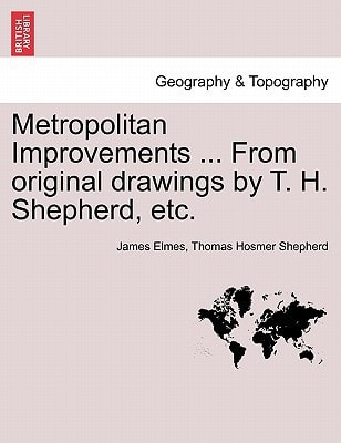 Metropolitan Improvements ... From original drawings by T. H. Shepherd, etc.