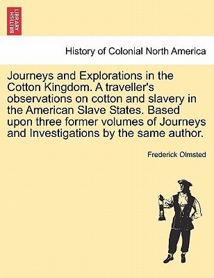 Journeys and Explorations in the Cotton Kingdom. A traveller's observations on cotton and slavery in the American Slave States. Based upon three ... Investigations by the same author. Vol. II
