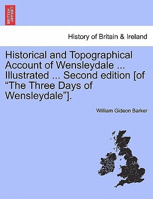 Historical and Topographical Account of Wensleydale ... Illustrated ... Second edition [of "The Three Days of Wensleydale"].