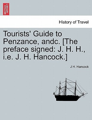 Tourists' Guide to Penzance, andc. [The preface signed: J. H. H., i.e. J. H. Hancock.]