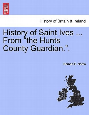 History of Saint Ives ... From "the Hunts County Guardian.".