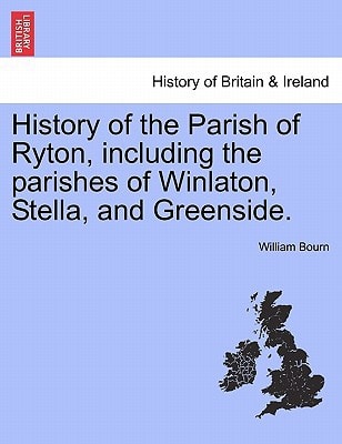 History of the Parish of Ryton, including the parishes of Winlaton, Stella, and Greenside.