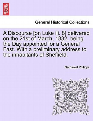 A Discourse [on Luke iii. 8] delivered on the 21st of March, 1832, being the Day appointed for a General Fast. With a preliminary address to the inhabitants of Sheffield.