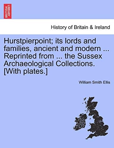 Hurstpierpoint; Its Lords and Families, Ancient and Modern ... Reprinted from ... the Sussex Archaeological Collections. [With Plates.]
