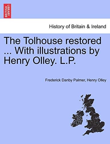 The Tolhouse restored ... With illustrations by Henry Olley. L.P.