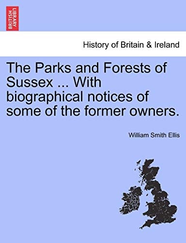 The Parks and Forests of Sussex ... With biographical notices of some of the former owners.