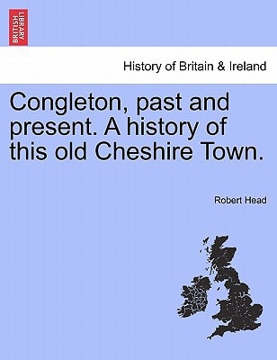 Congleton, past and present. A history of this old Cheshire Town.