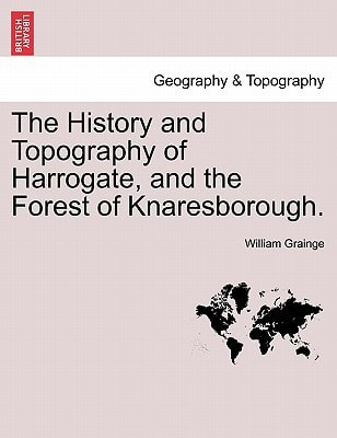 The History and Topography of Harrogate, and the Forest of Knaresborough.