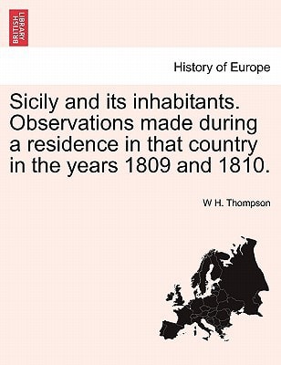 Sicily and its inhabitants. Observations made during a residence in that country in the years 1809 and 1810.