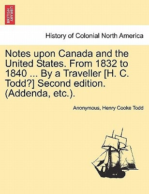 Notes upon Canada and the United States. From 1832 to 1840 ... By a Traveller [H. C. Todd?] Second edition. (Addenda, etc.).