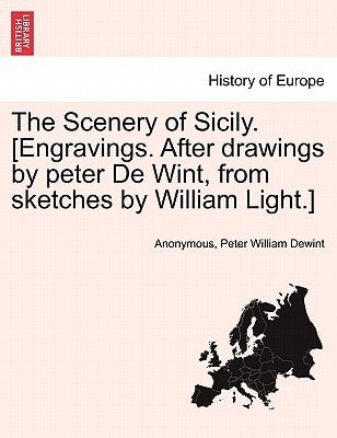 The Scenery of Sicily. [Engravings. After drawings by peter De Wint, from sketches by William Light.]