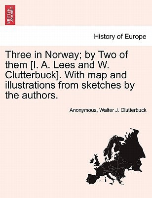 Three in Norway; by Two of them [I. A. Lees and W. Clutterbuck]. With map and illustrations from sketches by the authors.