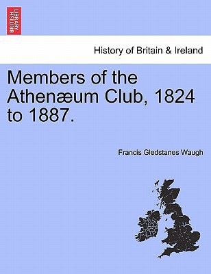 Members of the Athenæum Club, 1824 to 1887.