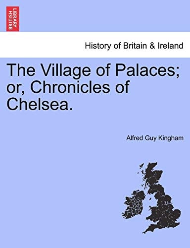 The Village of Palaces; or, Chronicles of Chelsea.