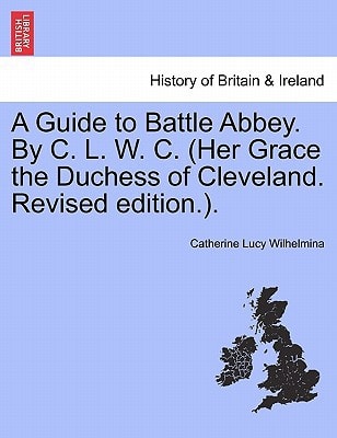 A Guide to Battle Abbey. By C. L. W. C. (Her Grace the Duchess of Cleveland. Revised edition.).