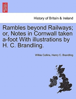 Rambles beyond Railways; or, Notes in Cornwall taken a-foot With illustrations by H. C. Brandling.
