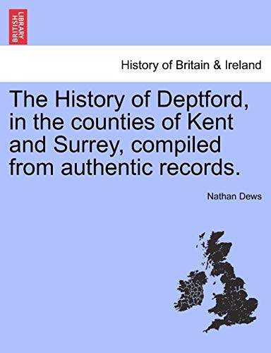 The History of Deptford, in the counties of Kent and Surrey, compiled from authentic records. SECOND EDITION