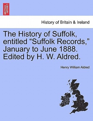 The History of Suffolk, entitled "Suffolk Records," January to June 1888. Edited by H. W. Aldred.