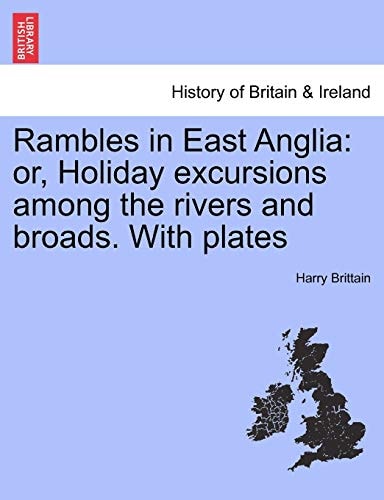 Rambles in East Anglia: or, Holiday excursions among the rivers and broads. With plates