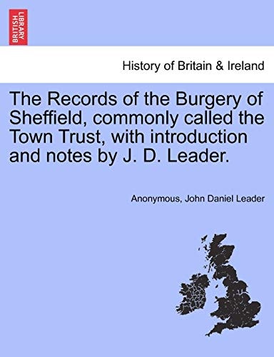 The Records of the Burgery of Sheffield, commonly called the Town Trust, with introduction and notes by J. D. Leader.