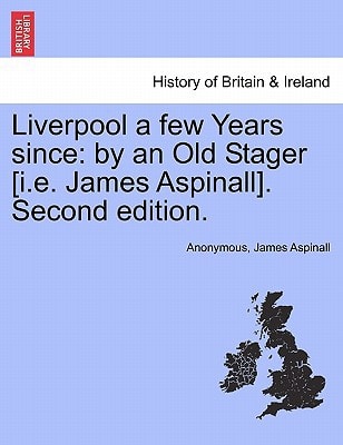 Liverpool a few Years since: by an Old Stager [i.e. James Aspinall]. Second edition.