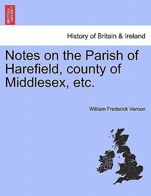 Notes on the Parish of Harefield, county of Middlesex, etc.