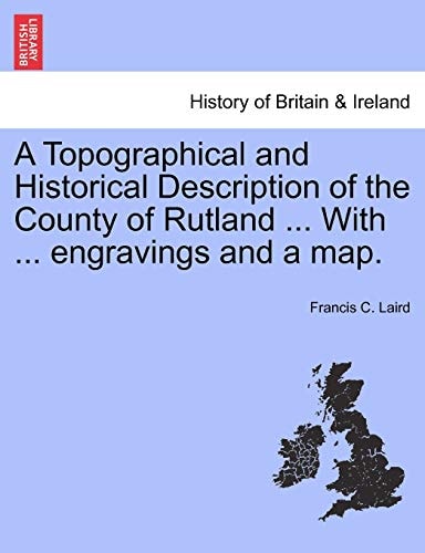 A Topographical and Historical Description of the County of Rutland ... With ... engravings and a map.