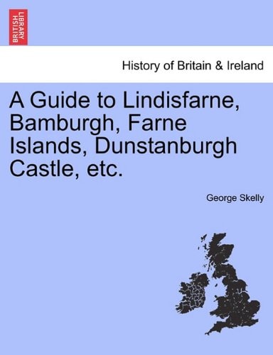 A Guide to Lindisfarne, Bamburgh, Farne Islands, Dunstanburgh Castle, etc.