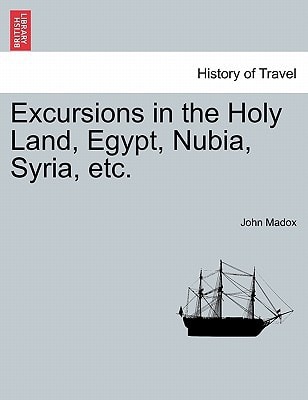 Excursions in the Holy Land, Egypt, Nubia, Syria, etc.