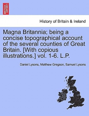 Magna Britannia; being a concise topographical account of the several counties of Great Britain. [With copious illustrations.] vol. 1-6. L.P.