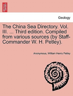 The China Sea Directory. Vol. III. ... Third edition. Compiled from various sources (by Staff-Commander W. H. Petley).