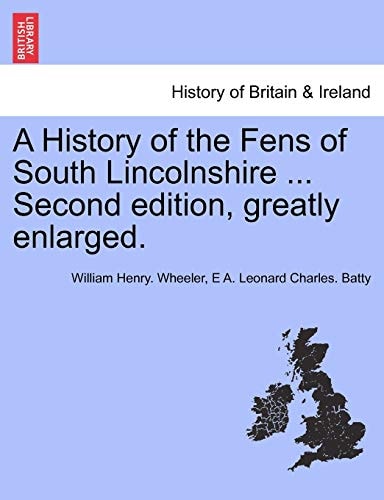 A History of the Fens of South Lincolnshire ... Second edition, greatly enlarged.