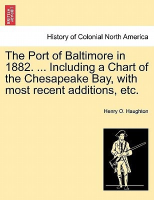 The Port of Baltimore in 1882. ... Including a Chart of the Chesapeake Bay, with most recent additions, etc.
