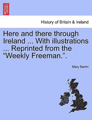 Here and there through Ireland ... With illustrations ... Reprinted from the "Weekly Freeman.".