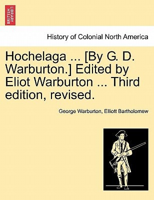 Hochelaga ... [By G. D. Warburton.] Edited by Eliot Warburton ... Third edition, revised.