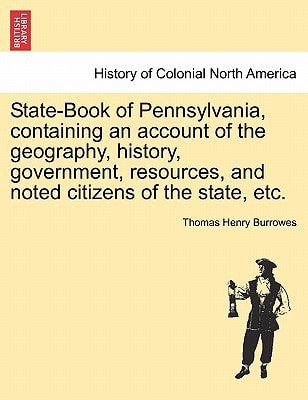 State-Book of Pennsylvania, containing an account of the geography, history, government, resources, and noted citizens of the state, etc.