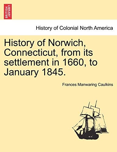 History of Norwich, Connecticut, from Its Settlement in 1660, to January 1845.