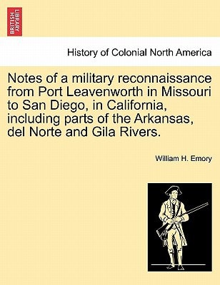 Notes of a military reconnaissance from Port Leavenworth in Missouri to San Diego, in California, including parts of the Arkansas, del Norte and Gila Rivers.