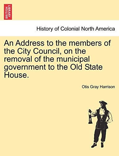 An Address to the Members of the City Council, on the Removal of the Municipal Government to the Old State House.