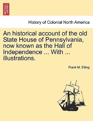 An historical account of the old State House of Pennsylvania, now known as the Hall of Independence ... With ... illustrations.