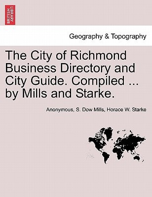 The City of Richmond Business Directory and City Guide. Compiled ... by Mills and Starke.