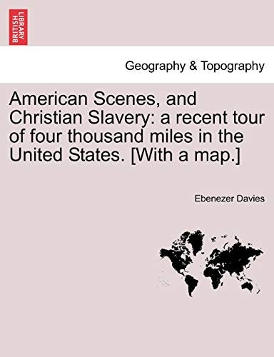 American Scenes, and Christian Slavery: a recent tour of four thousand miles in the United States. [With a map.]