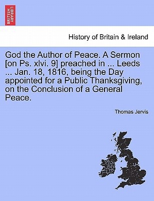 God the Author of Peace. A Sermon [on Ps. xlvi. 9] preached in ... Leeds ... Jan. 18, 1816, being the Day appointed for a Public Thanksgiving, on the Conclusion of a General Peace.