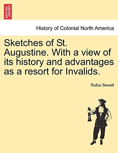 Sketches of St. Augustine. With a view of its history and advantages as a resort for Invalids.