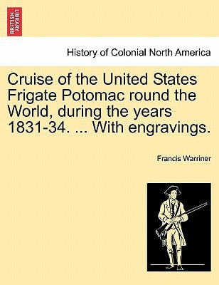 Cruise of the United States Frigate Potomac round the World, during the years 1831-34. ... With engravings.